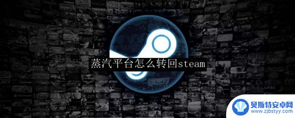 steam蒸汽平台切换 蒸汽平台如何转回steam账号