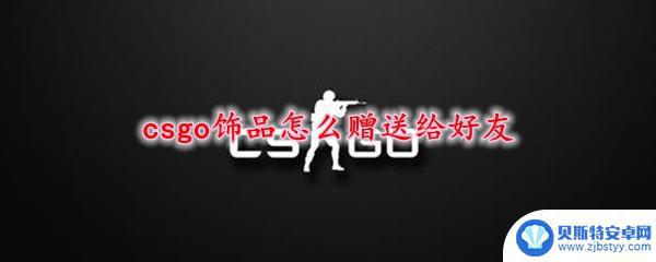 steam饰品送 csgo饰品如何赠送给好友