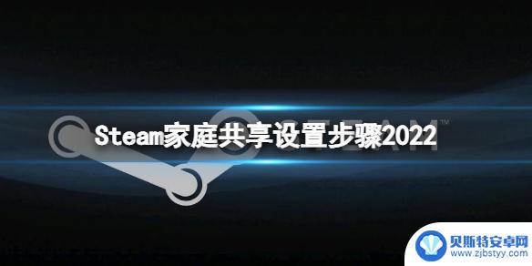 steam怎么开家庭共享 Steam家庭共享设置步骤2022详解