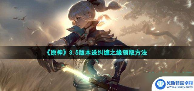 原神纠缠之缘免费获得 原神3.5版本纠缠之缘怎么领取