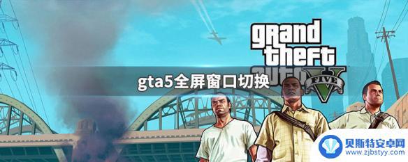 gta5退出全屏 GTA5全屏窗口切换教程