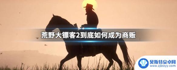 ps4荒野大镖客2怎么当贸易商 荒野大镖客2商贩角色如何解锁